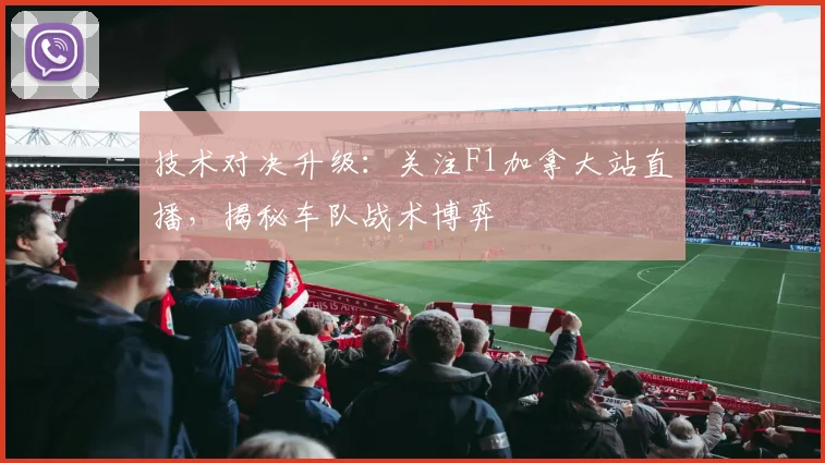 技术对决升级：关注F1加拿大站直播，揭秘车队战术博弈
