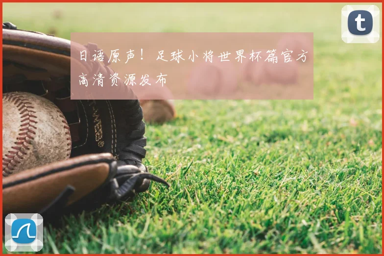日语原声!足球小将世界杯篇官方高清资源发布