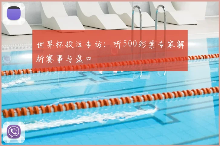 世界杯投注专访:听500彩票专家解析赛事与盘口